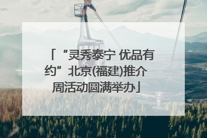 “灵秀泰宁 优品有约”北京(福建)推介周活动圆满举办