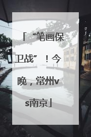 “笔画保卫战”！今晚，常州vs南京