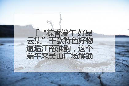 “粽香端午·好品云集”千款特色好物邂逅江南雅韵，这个端午来吴山广场解锁“浙里烟火气”