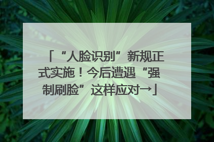 “人脸识别”新规正式实施！今后遭遇“强制刷脸”这样应对→