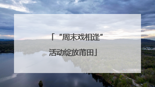 “周末戏相逢”活动绽放莆田