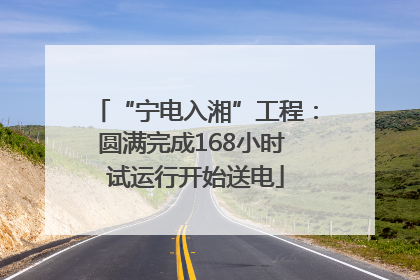 “宁电入湘”工程：圆满完成168小时 试运行开始送电