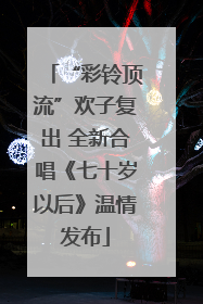 “彩铃顶流”欢子复出 全新合唱《七十岁以后》温情发布