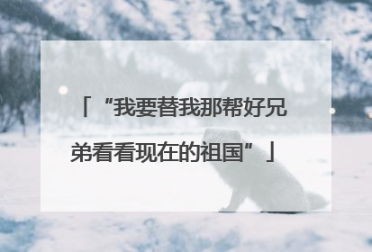 “我要替我那帮好兄弟看看现在的祖国”