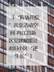 “拆墙并院”共享活动空间 内江高新区党建赋能让老旧小区“逆生长”
