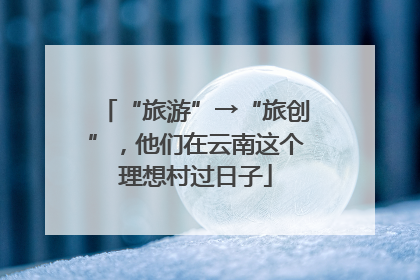 “旅游”→“旅创”，他们在云南这个理想村过日子
