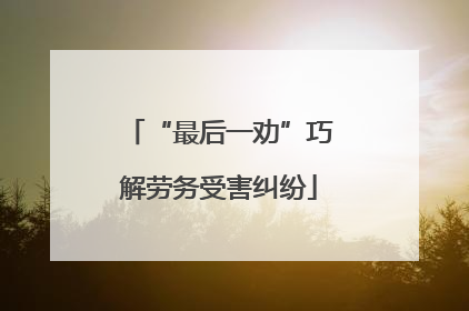 “最后一劝”巧解劳务受害纠纷