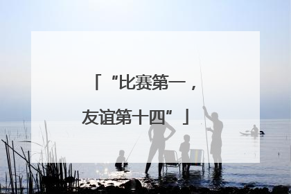 “比赛第一，友谊第十四”
