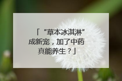 “草本冰淇淋”成新宠，加了中药真能养生？