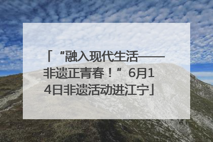 “融入现代生活——非遗正青春！”6月14日非遗活动进江宁