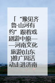 “豫见齐鲁·山河有约”跟着戏剧游中原——河南文化旅游(山东)推广周活动走进济南