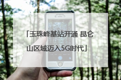 玉珠峰基站开通 昆仑山区域迈入5G时代