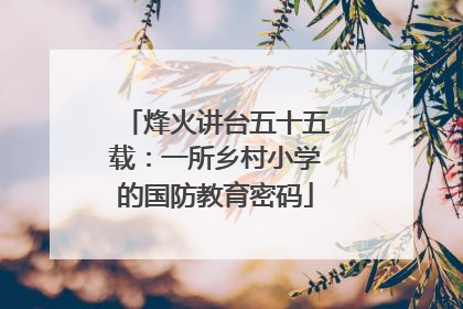 烽火讲台五十五载：一所乡村小学的国防教育密码