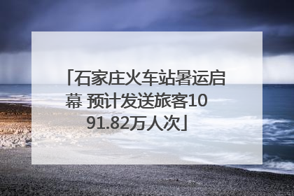 石家庄火车站暑运启幕 预计发送旅客1091.82万人次