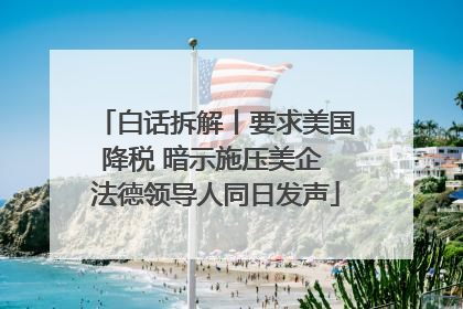 白话拆解丨要求美国降税 暗示施压美企 法德领导人同日发声