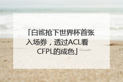 白鲨抢下世界杯首张入场券，透过ACL看CFPL的成色