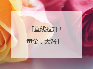 直线拉升！黄金，大涨