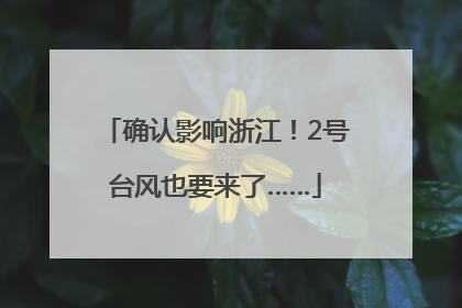 确认影响浙江！2号台风也要来了……