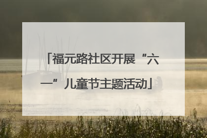 福元路社区开展“六一”儿童节主题活动