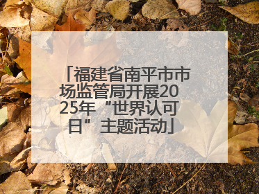 福建省南平市市场监管局开展2025年“世界认可日”主题活动
