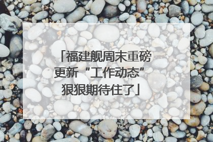 福建舰周末重磅更新“工作动态” 狠狠期待住了