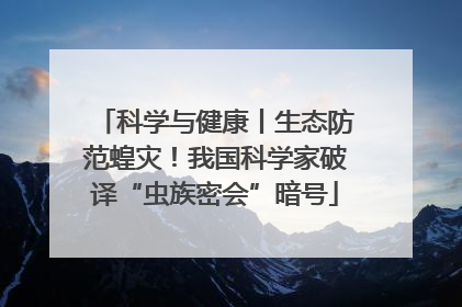 科学与健康丨生态防范蝗灾！我国科学家破译“虫族密会”暗号