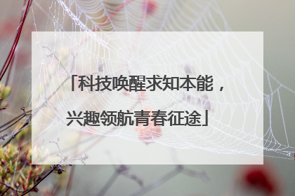 科技唤醒求知本能，兴趣领航青春征途