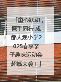 童心跃动，携手同行 成都大观小学2025春季亲子趣味运动会超燃来袭！