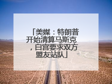 美媒：特朗普开始清算马斯克，白宫要求双方盟友站队