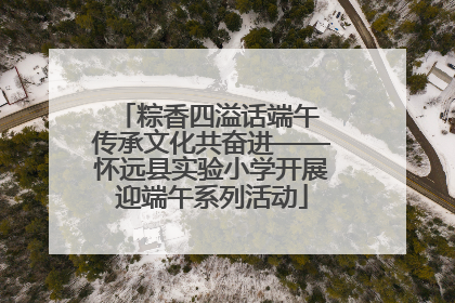粽香四溢话端午 传承文化共奋进——怀远县实验小学开展迎端午系列活动