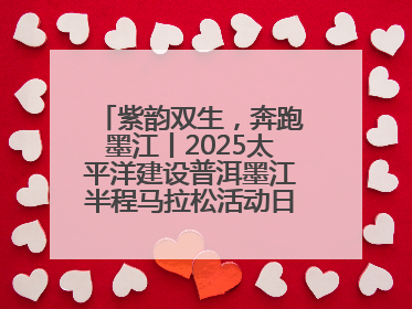 紫韵双生，奔跑墨江丨2025太平洋建设普洱墨江半程马拉松活动日程来啦！