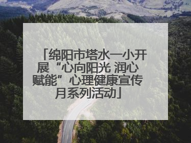 绵阳市塔水一小开展“心向阳光 润心赋能”心理健康宣传月系列活动