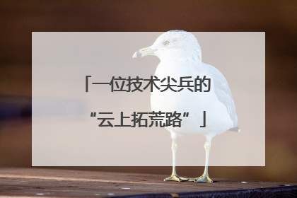 一位技术尖兵的“云上拓荒路”