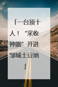一台顶十人！“采收神器”开进邹城土豆地