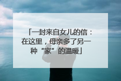 一封来自女儿的信：在这里，母亲多了另一种“家”的温暖