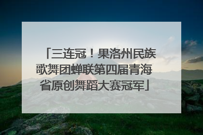 三连冠！果洛州民族歌舞团蝉联第四届青海省原创舞蹈大赛冠军