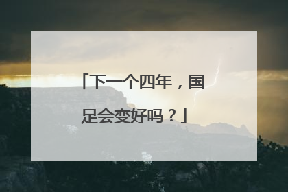 下一个四年，国足会变好吗？