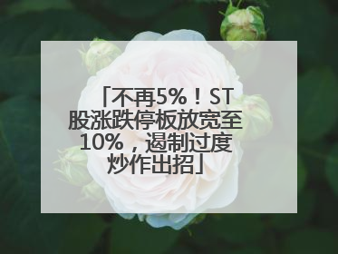 不再5%！ST股涨跌停板放宽至10%，遏制过度炒作出招