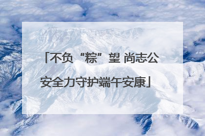 不负“粽”望 尚志公安全力守护端午安康