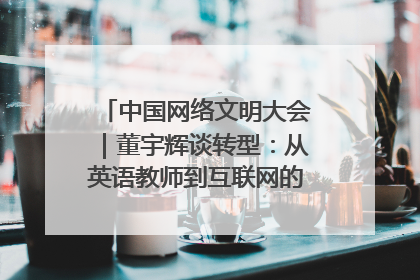 中国网络文明大会｜董宇辉谈转型：从英语教师到互联网的“秦腔”之路