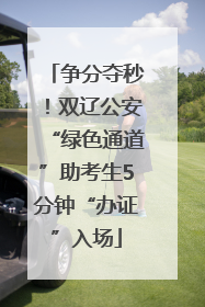 争分夺秒！双辽公安“绿色通道”助考生5分钟“办证”入场
