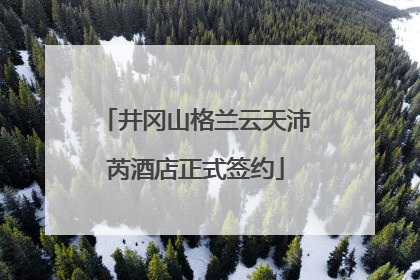 井冈山格兰云天沛芮酒店正式签约