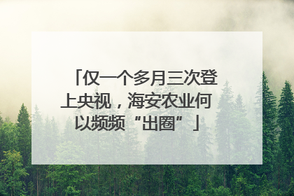 仅一个多月三次登上央视，海安农业何以频频“出圈”