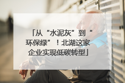 从“水泥灰”到“环保绿”！北湖这家企业实现低碳转型