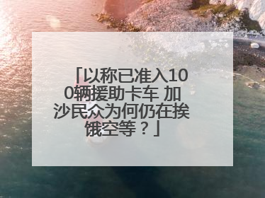 以称已准入100辆援助卡车 加沙民众为何仍在挨饿空等？