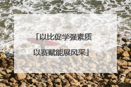 以比促学强素质 以赛赋能展风采