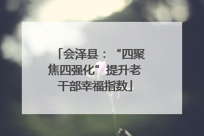 会泽县：“四聚焦四强化”提升老干部幸福指数