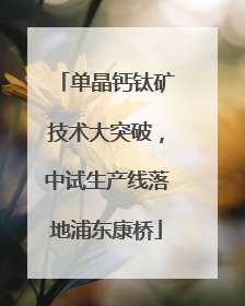 单晶钙钛矿技术大突破，中试生产线落地浦东康桥