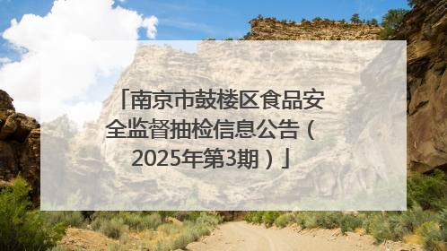 南京市鼓楼区食品安全监督抽检信息公告（2025年第3期）