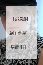 危急时刻！他挺身而出